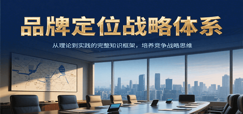 品牌定位战略体系,从理论到实践的完整知识框架,培养产品竞争战略思维-资源宝库