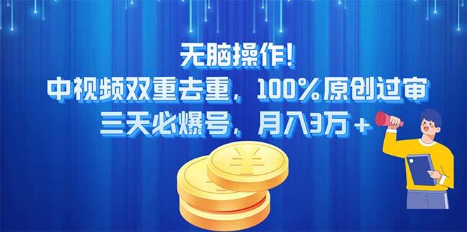 无脑操作!中视频双重去重，100%原创过审，三天必爆号，月入3万+-资源宝库