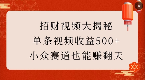 招财视频大揭秘：单条视频收益500+，小众赛道也能挣翻天!-资源宝库