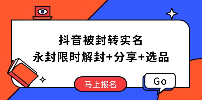 抖音被封转实名攻略，永久封禁也能限时解封，分享解封后高效选品技巧-资源宝库