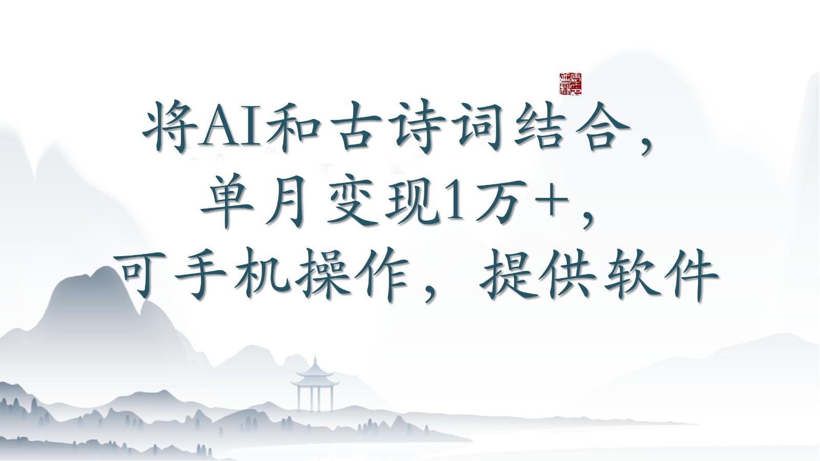 将AI和古诗词结合，单月变现1万+，可手机操作，附送软件-资源宝库