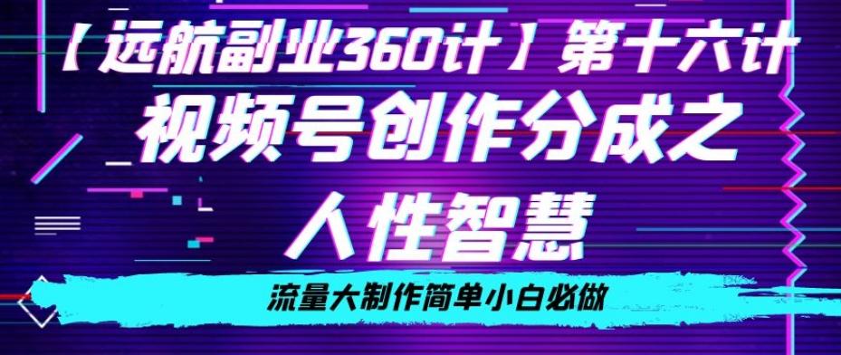 价值980的视频号创作分成之人性智慧，流量大制作简单小白必做【揭秘】-资源宝库
