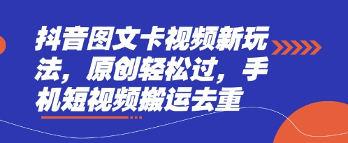 抖音图文卡视频新玩法，原创轻松过，手机短视频搬运去重-资源宝库