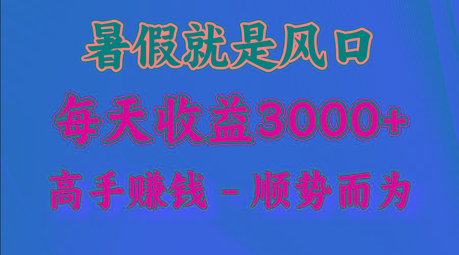 一天收益2500左右，赚快钱就是抓住风口，顺势而为！暑假就是风口，小白当天能上手-资源宝库