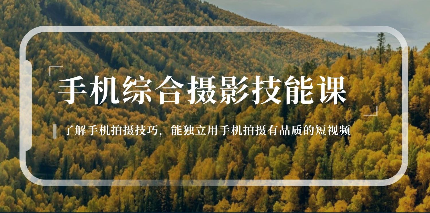手机综合摄影技能课：学习手机拍摄技巧，用手机拍摄有品质短视频-126节-资源宝库
