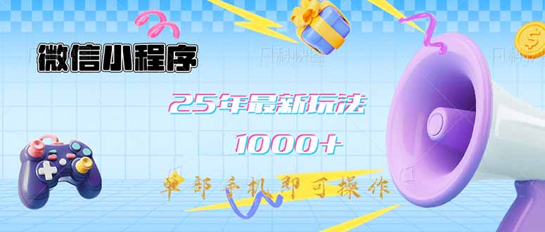 微信小程序-25年最新教学日入1000+最新玩法--单部手机即可操作，做就...-资源宝库