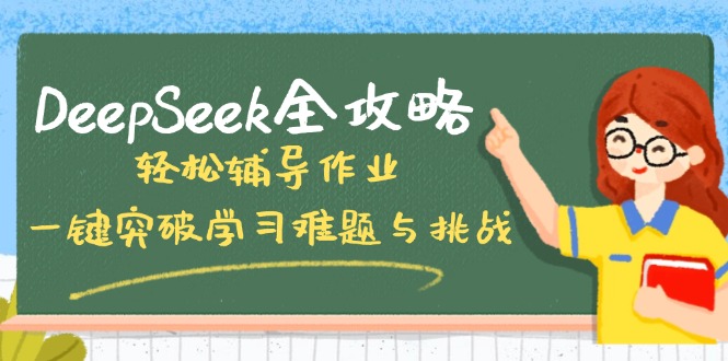 DeepSeek全攻略，轻松辅导作业，一键突破学习难题与挑战！-资源宝库