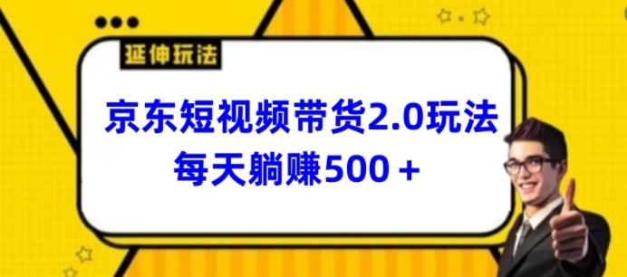 2024最新京东短视频带货2.0玩法，每天3分钟，日入500+【揭秘】-资源宝库