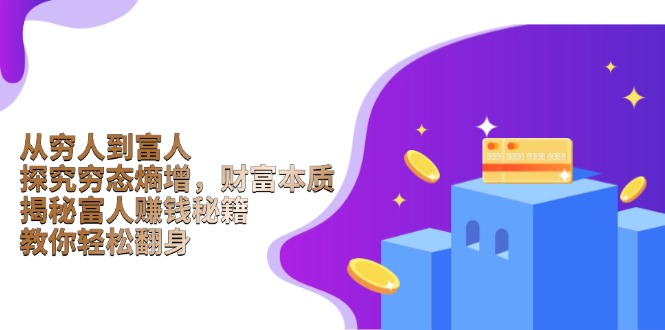 从穷人到富人：探究穷态熵增，财富本质，揭秘富人赚钱秘籍，教你轻松翻身-资源宝库
