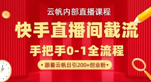 云帆内部直播课·快手直播间截流玩法，日引100+创业粉-资源宝库