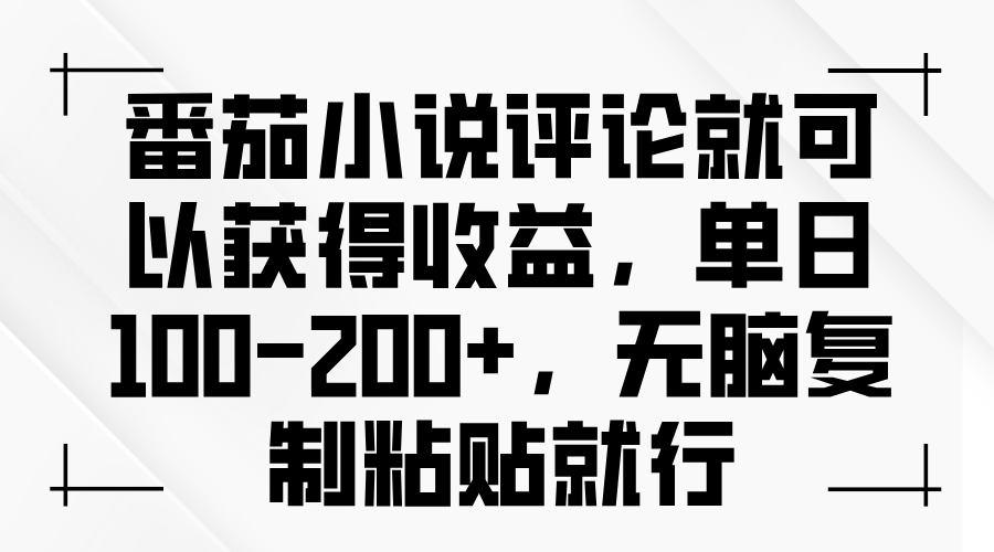 番茄小说评论就可以获得收益，单日100-200+，无脑复制粘贴就行-资源宝库