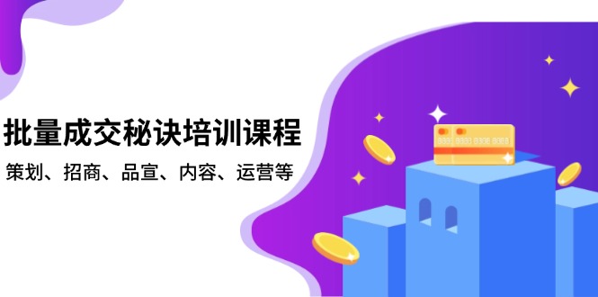 批量成交秘诀培训课程，策划、招商、品宣、内容、运营等-资源宝库