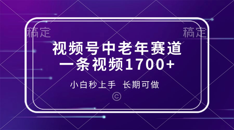 视频号中老年赛道，一条视频1700+，小白秒上手，长期可做-资源宝库