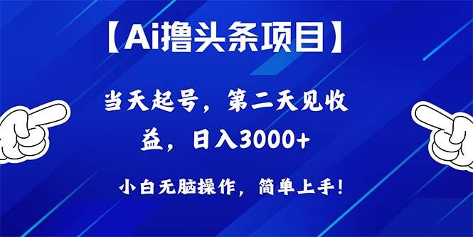 Ai撸头条，当天起号，第二天见收益，日入3000+-资源宝库