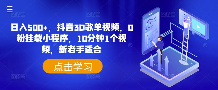 日入500+，抖音3D歌单视频，0粉挂载小程序，10分钟1个视频，新老手适合【揭秘】-资源宝库