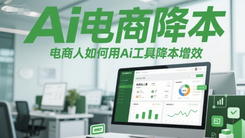 Ai电商降本增效线上课,电商人如何用Ai工具降本增效-资源宝库