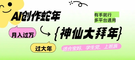 AI创作蛇年各路神仙大拜年，月入过万，有手就行，多平台通用！-资源宝库