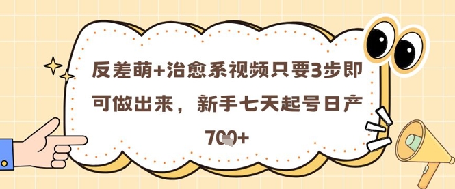 反差萌+治愈系视频只要3步即可做出来,新手七天起号日产7张-资源宝库