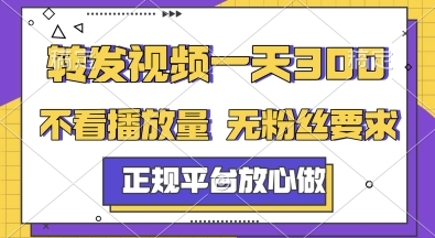 转发视频一天3张+，正规平台放心做，不看播放量，无粉丝要求，随时随地挣收益【揭秘】-资源宝库
