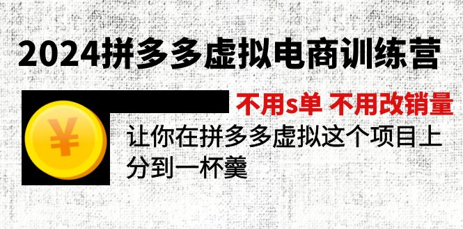 2024拼多多虚拟电商训练营 不s单 不改销量  做虚拟项目分一杯羹(更新10节-资源宝库