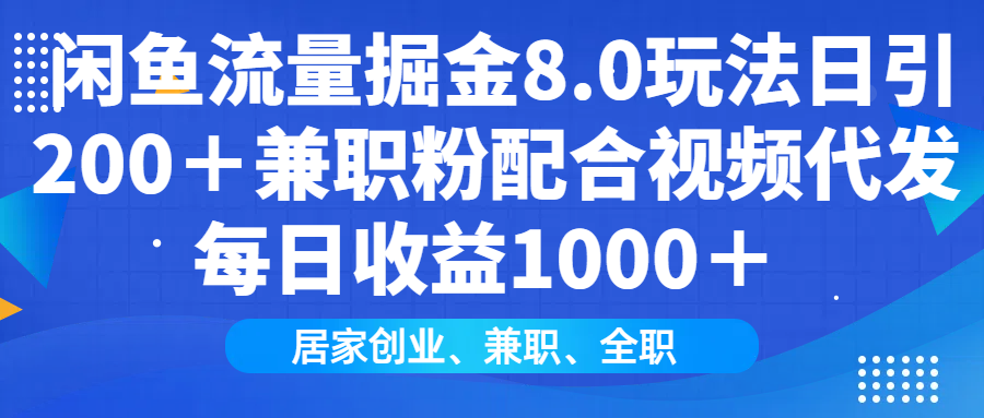 闲鱼流量掘金8.0玩法日引200＋兼职粉配合视频代发日入1000＋收益适合互...-资源宝库