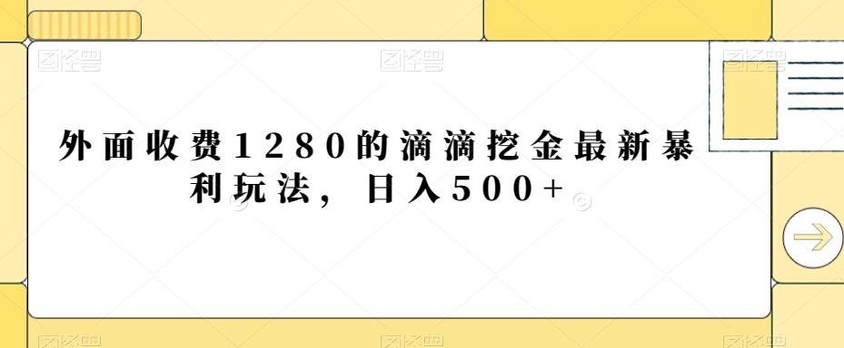外面收费1280的滴滴挖金最新暴利玩法，日入500+-资源宝库