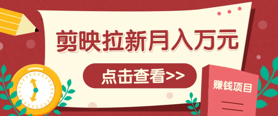 剪映拉新推广项目,5个粉丝就能操作,月入1w+超详细攻略!【附入口】-资源宝库