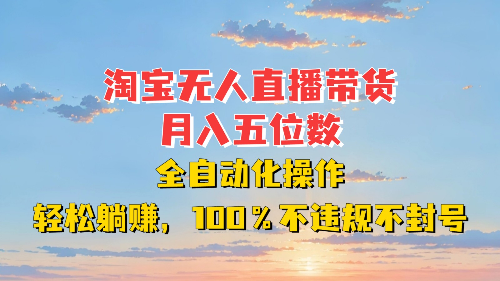 淘宝无人直播带货，月入五位数，全自动化操作，轻松躺赚，100%不违规不封号-资源宝库