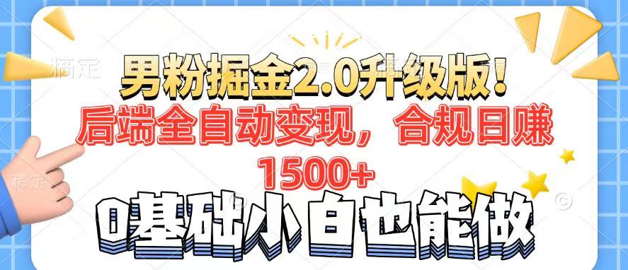 男粉项目2.0升级版！后端全自动变现，合规日赚1500+，7天干粉矩阵起号...-资源宝库