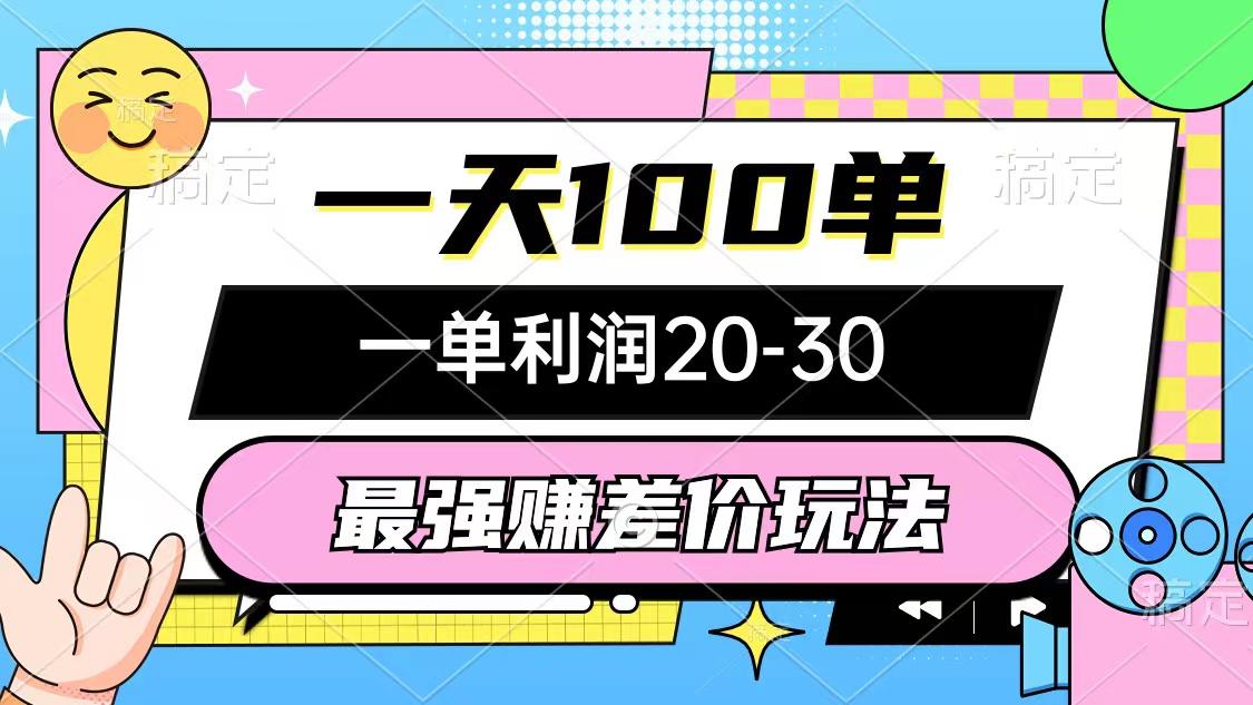 最强赚差价玩法，一天100单，一单利润20-30，只要做就能赚，简单无套路-资源宝库