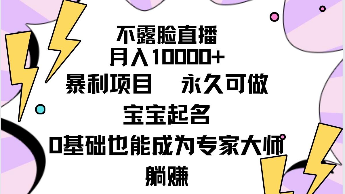 (9326期)不露脸直播，月入10000+暴利项目，永久可做，宝宝起名(详细教程+软件)-资源宝库