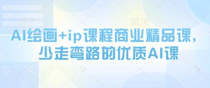 AI绘画+ip课程商业精品课,少走弯路的优质AI课-资源宝库