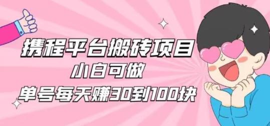 携程旅游搬砖新玩法，日入100+小白可直接上手-资源宝库