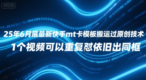 25年6月底最新快手mt卡模板搬运过原创技术，1个视频可以重复怼依旧出同框-资源宝库