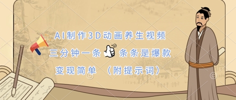 AI制作3D动画养生视频,三分钟一条,条条是爆款,变现简单(附提示词)-资源宝库