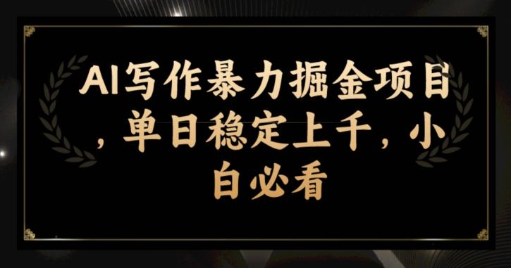 AI写作暴力掘金项目，单日稳定上千，小白必看-资源宝库