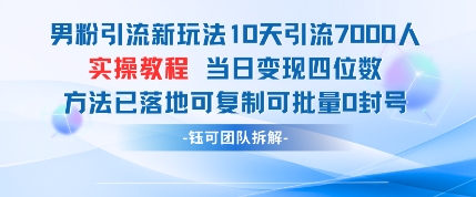 男粉引流新玩法10天引流7000人当日变现四位数可复制可批量0封号-资源宝库