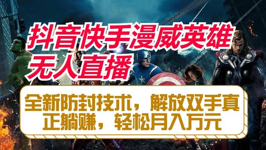 抖音快手漫威英雄无人直播，全新防封技术，解放双手真正躺赚，轻松月入万元-资源宝库