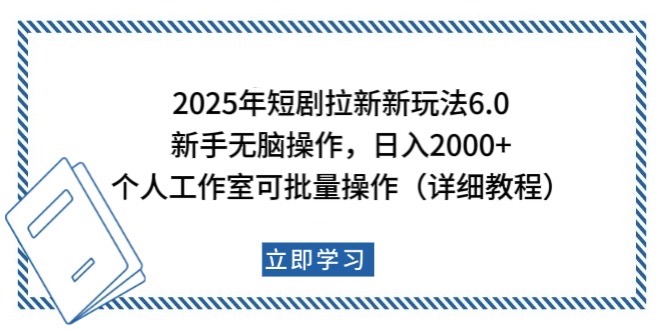 2025年短剧拉新新玩法，新手日入2000+，个人工作室可批量做【详细教程】-资源宝库