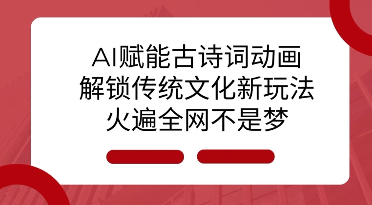 AI 赋能古诗词动画:解锁传统文化新玩法,火遍全网不是梦!-资源宝库