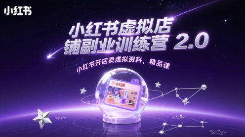 小红书虚拟店铺副业训练营2.0，小红书开店卖虚拟资料，精品课-资源宝库