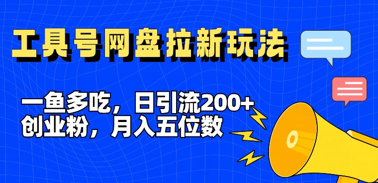一鱼多吃，日引流200+创业粉，全平台工具号，网盘拉新新玩法月入5位数【揭秘】-资源宝库