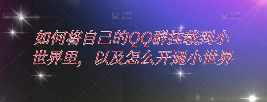 如何将自己的QQ群挂载到小世界里，以及怎么开通小世界-资源宝库