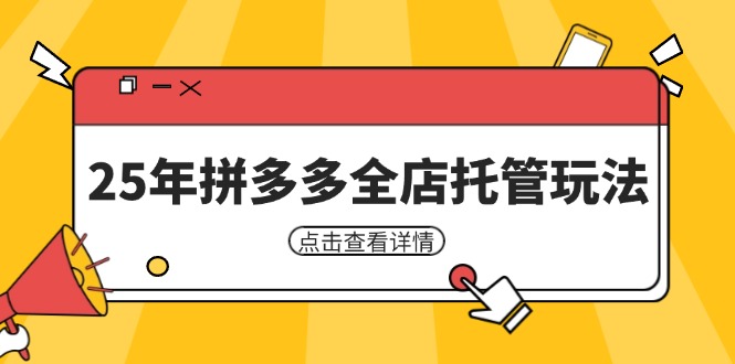 25年拼多多全店托管玩法,矩阵动销裂变玩法如何低风险盈利 新手运营秘籍-资源宝库