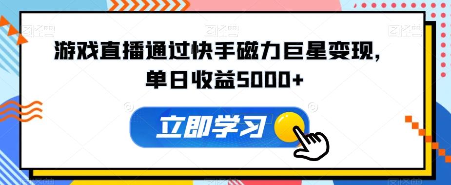 游戏直播通过快手磁力巨星变现，单日收益5000+-资源宝库