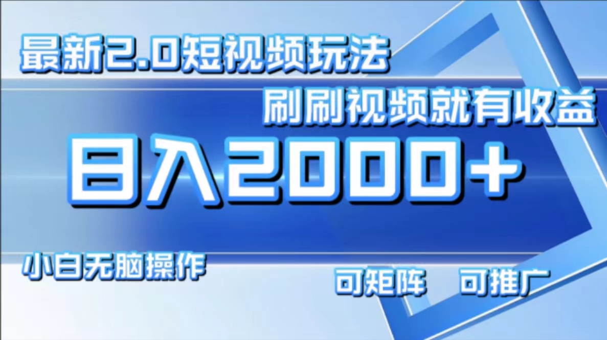 最新短视频2.0玩法，刷刷视频就有收益.小白无脑操作，日入2000+-资源宝库