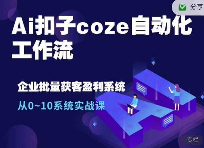 Ai扣子coze自动化工作流,从0~10系统实战课,10个人的工作量1个人完成-资源宝库