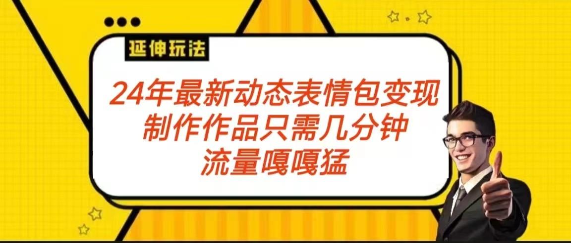 2024年最新动态表情变现包玩法 流量嘎嘎猛 从制作作品到变现保姆级教程-资源宝库