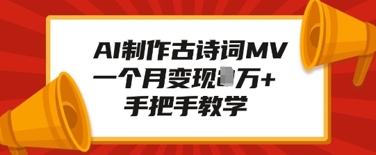 AI制作古诗词MV,一个月变现1W+,手把手教学-资源宝库