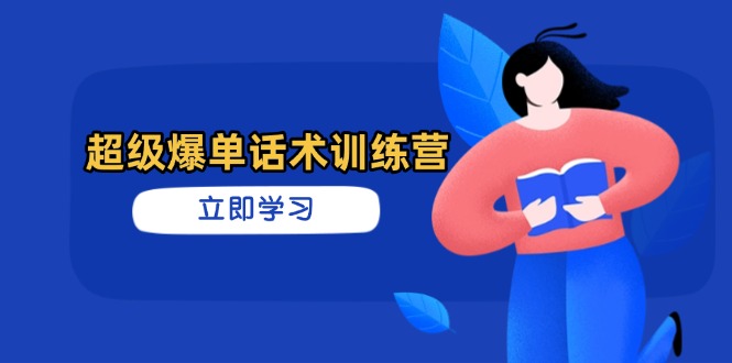 超级爆单话术训练营，掌握高效销售技巧，轻松实现订单爆发-资源宝库